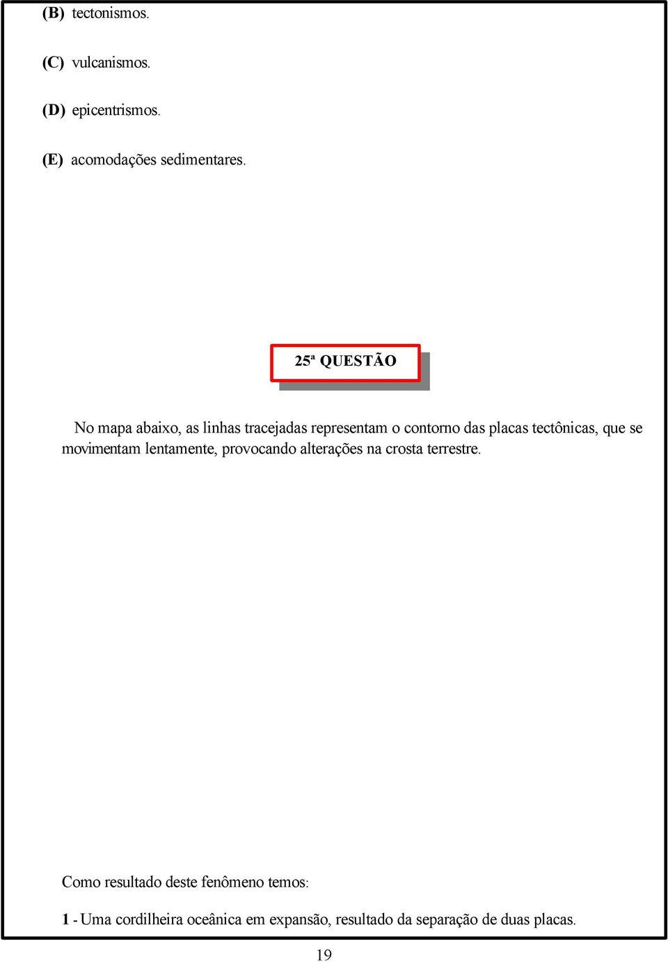 tectônicas, que se movimentam lentamente, provocando alterações na crosta terrestre.