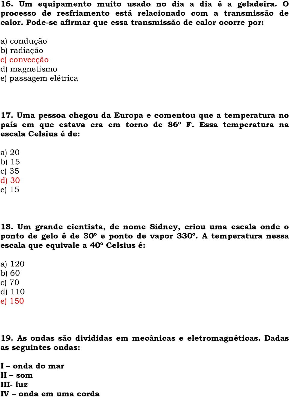 Uma pessoa chegou da Europa e comentou que a temperatura no país em que estava era em torno de 86º F. Essa temperatura na escala Celsius é de: a) 20 b) 15 c) 35 d) 30 e) 15 18.