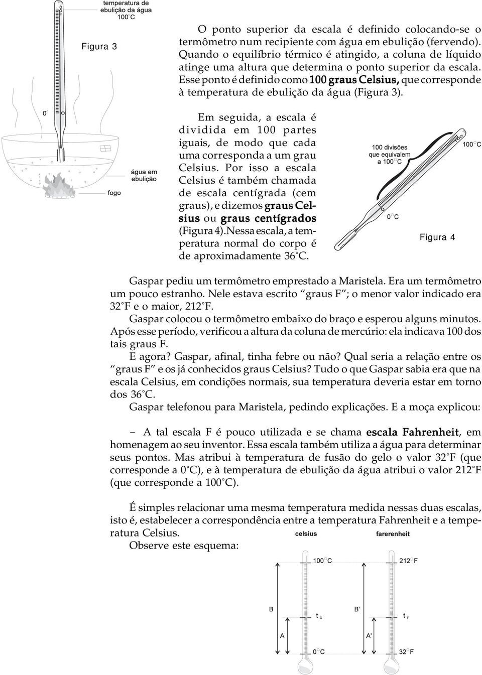 Esse pnt é definid cm 100 graus Celsius, que crrespnde à temperatura de ebuliçã da água (Figura 3).