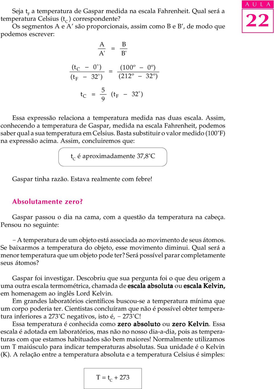 medida nas duas escala. Assim, cnhecend a temperatura de Gaspar, medida na escala Fahrenheit, pdems saber qual a sua temperatura em Celsius. Basta substituir valr medid (100 F) na expressã acima.