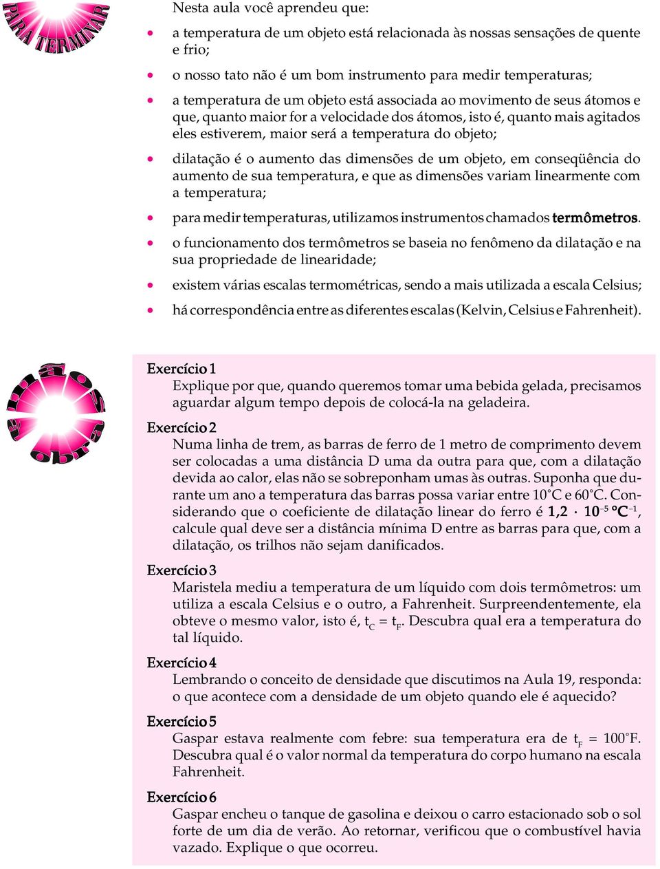 aument de sua temperatura, e que as dimensões variam linearmente cm a temperatura; para medir temperaturas, utilizams instruments chamads termômetrs.