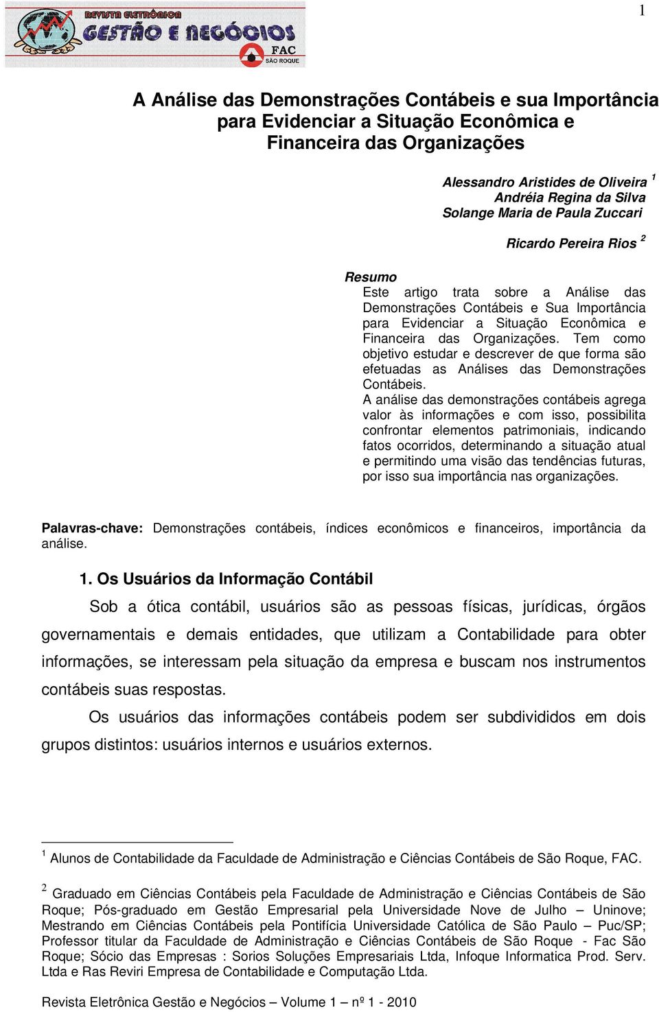 Tem como objetivo estudar e descrever de que forma são efetuadas as Análises das Demonstrações Contábeis.