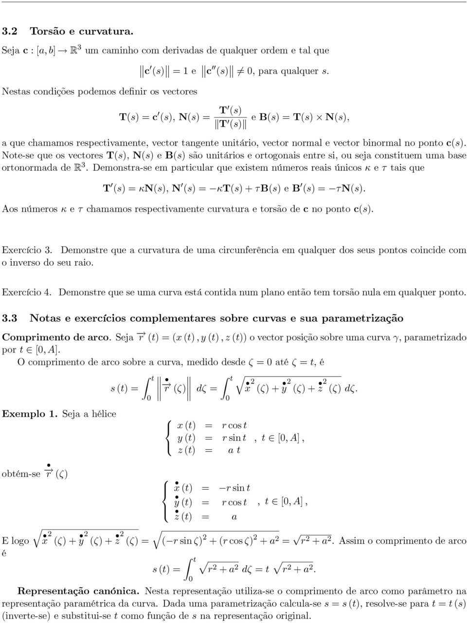 Note-se que os vectores T(s, N(s e B(s são unitários e ortogonais entre si, ou seja constituem uma base ortonormada de R 3.