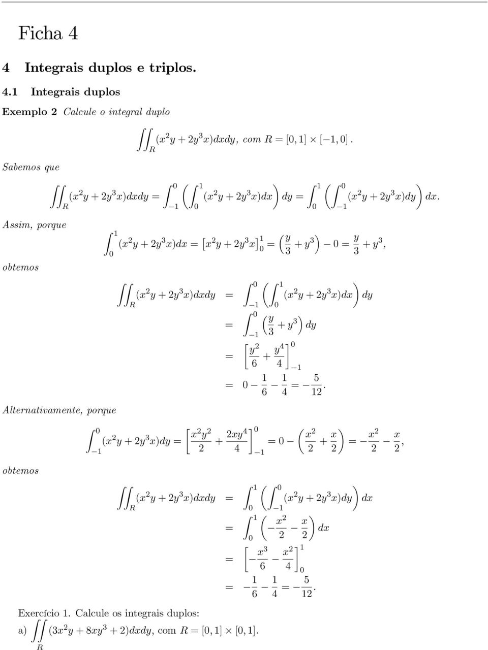 Assim, porque obtemos (x y + y 3 xdx [ x y + y 3 x ] 1 ( y 3 + y3 y 3 + y3, R (x y + y 3 xdxdy 1 1 [ y ( (x y + y 3 xdx dy ( y 3 + y3 dy 6 + y4 4 ] 1 1 6