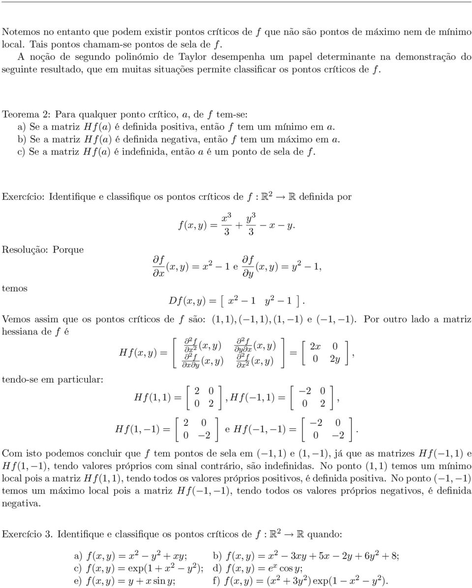 Teorema : Para qualquer ponto crítico, a, de f tem-se: a e a matriz Hf(a é definida positiva, então f tem um mínimo em a. b e a matriz Hf(a é definida negativa, então f tem um máximo em a.