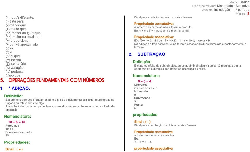 .. )porque 5. OPERAÇÕES FUNDAMENTAIS COM NÚMEROS 1. * ADIÇÃO: Definição: É a primeira operação fundamental, é o ato de adicionar ou adir algo, reunir todas as frações ou totalidades de algo.