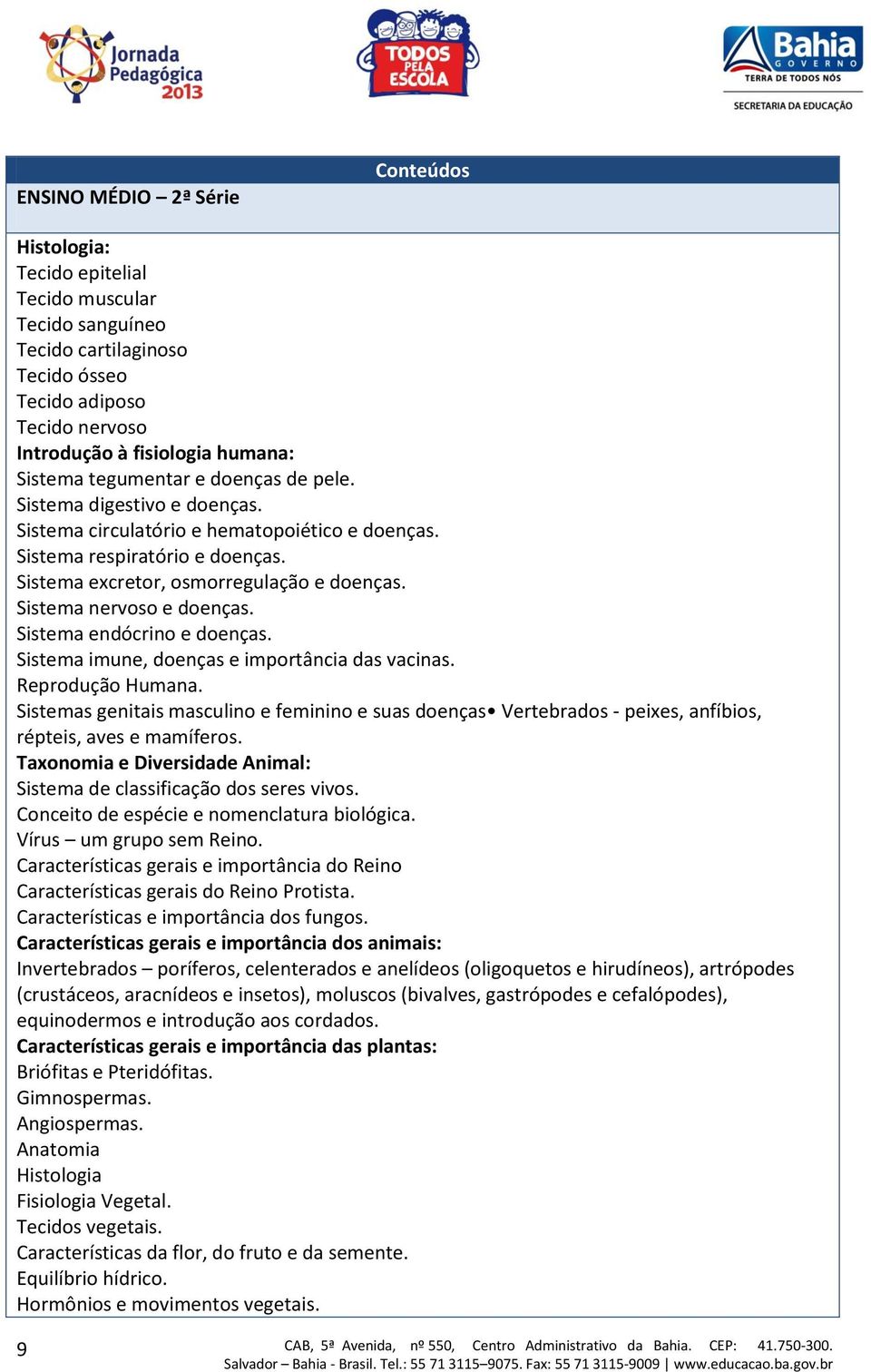 Sistema endócrino e doenças. Sistema imune, doenças e importância das vacinas. Reprodução Humana.