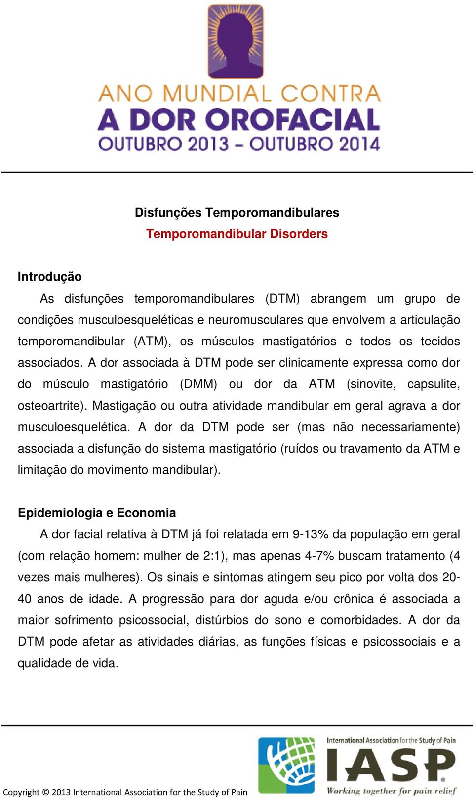 A dor associada à DTM pode ser clinicamente expressa como dor do músculo mastigatório (DMM) ou dor da ATM (sinovite, capsulite, osteoartrite).