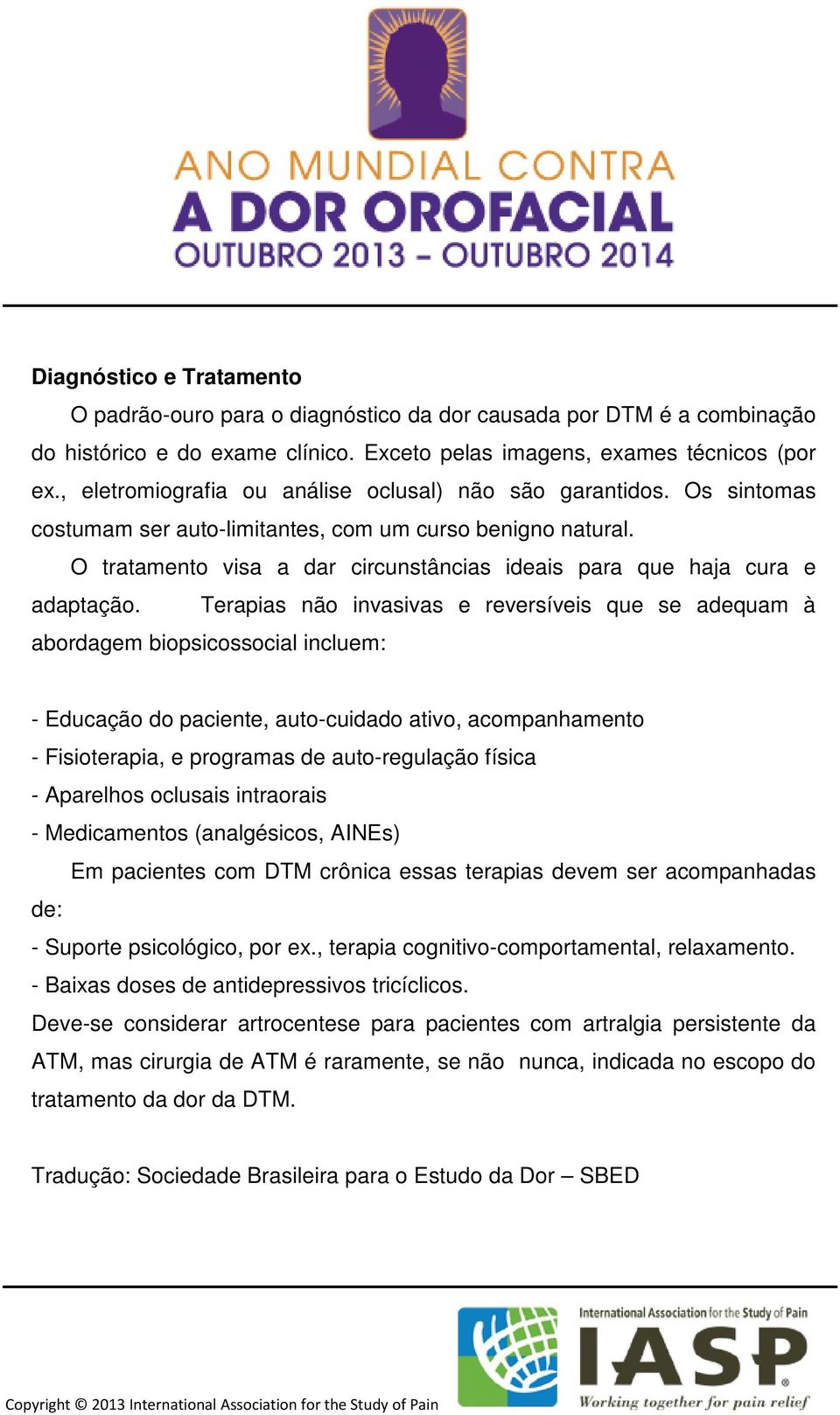 O tratamento visa a dar circunstâncias ideais para que haja cura e adaptação.