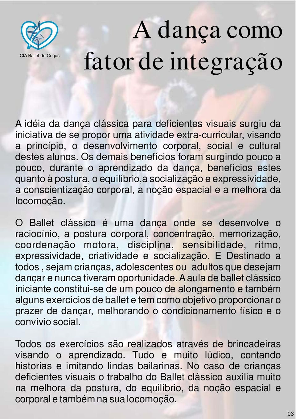 Os demais benefícios foram surgindo pouco a pouco, durante o aprendizado da dança, benefícios estes quanto à postura, o equilíbrio,a socialização e expressividade, a conscientização corporal, a noção