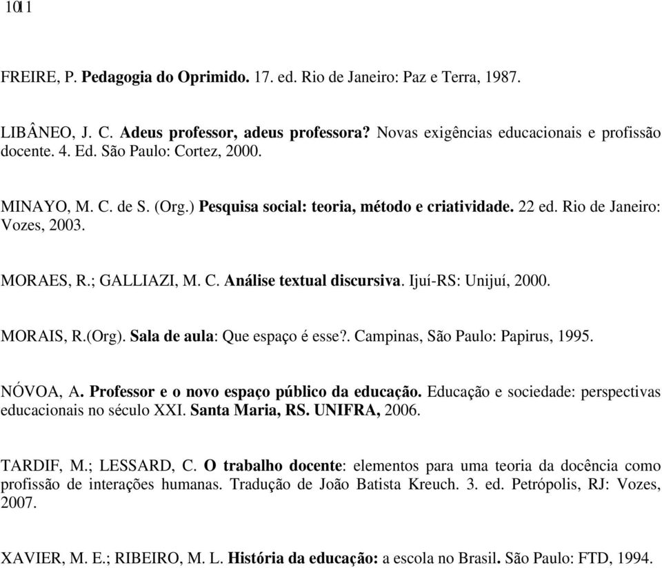 Iju -RS: Uniju, 2000. MORAIS, R.(Org). Sala de aula: Que espa o esse?. Campinas, S o Paulo: Papirus, 1995. N VOA, A. Professor e o novo espa o p blico da educa o.