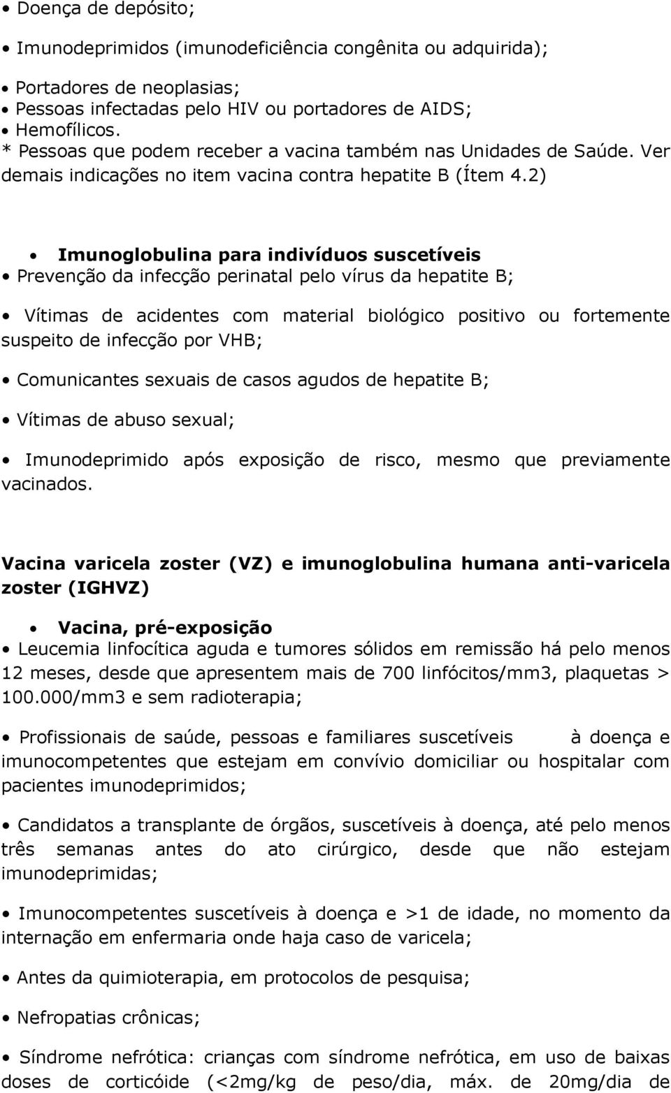 2) Imunoglobulina para indivíduos suscetíveis Prevenção da infecção perinatal pelo vírus da hepatite B; Vítimas de acidentes com material biológico positivo ou fortemente suspeito de infecção por