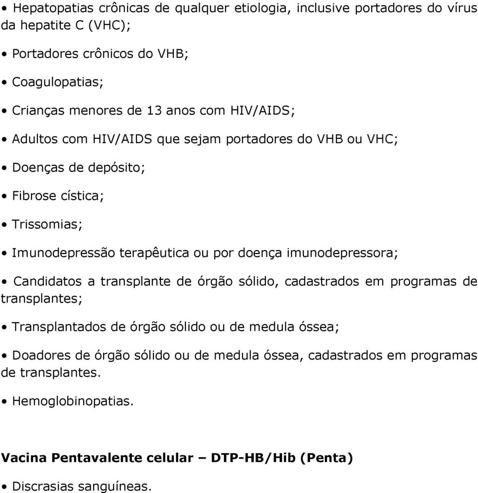 doença imunodepressora; Candidatos a transplante de órgão sólido, cadastrados em programas de transplantes; Transplantados de órgão sólido ou de medula óssea;