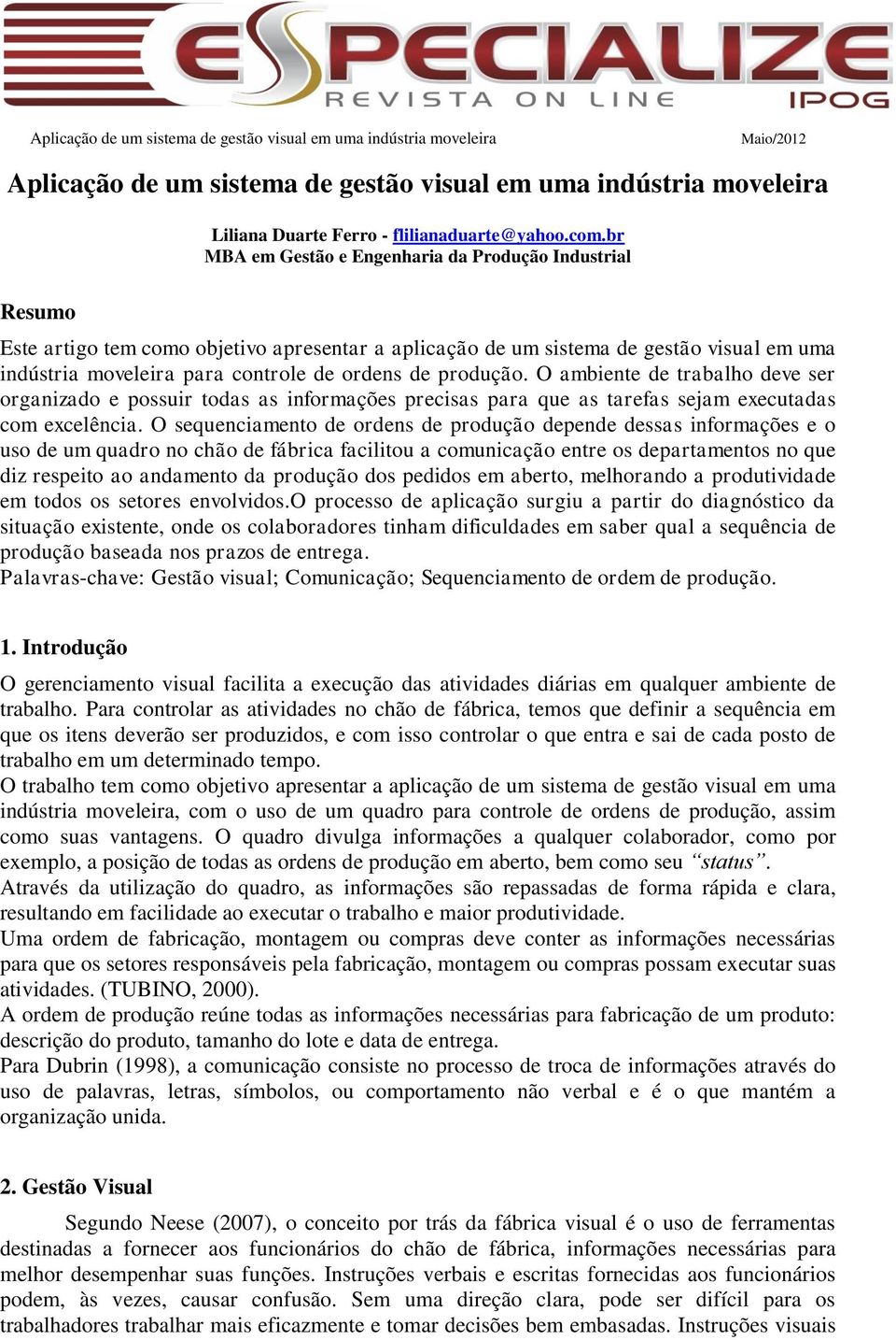 produção. O ambiente de trabalho deve ser organizado e possuir todas as informações precisas para que as tarefas sejam executadas com excelência.