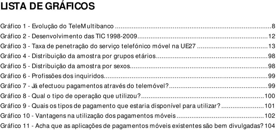 .. 98 Gráfico 5 - Distribuição da amostra por sexos... 98 Gráfico 6 - Profissões dos inquiridos... 99 Gráfico 7 - Já efectuou pagamentos através do telemóvel?