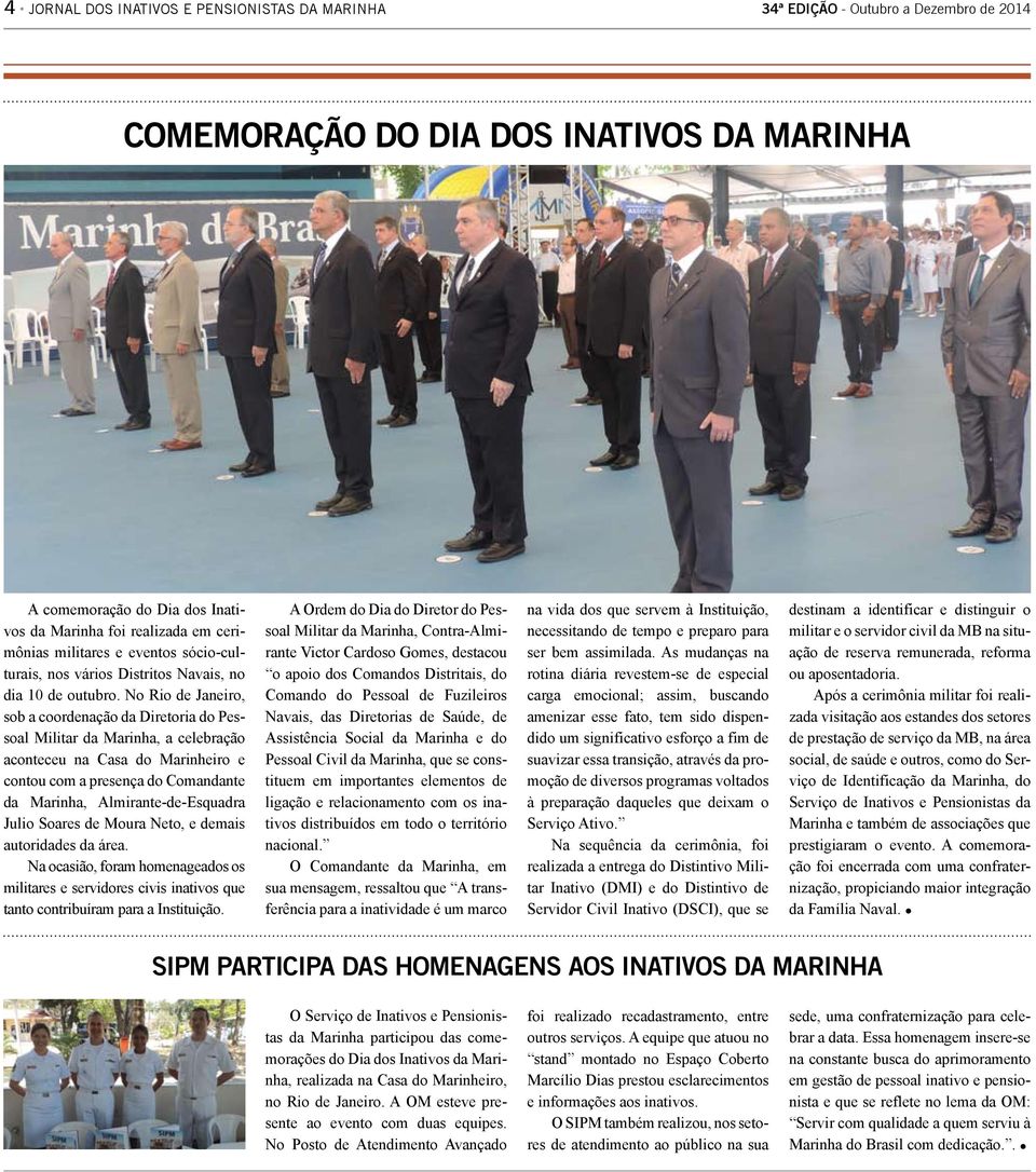 No Rio de Janeiro, sob a coordenação da Diretoria do Pessoal Militar da Marinha, a celebração aconteceu na Casa do Marinheiro e contou com a presença do Comandante da Marinha, Almirante-de-Esquadra