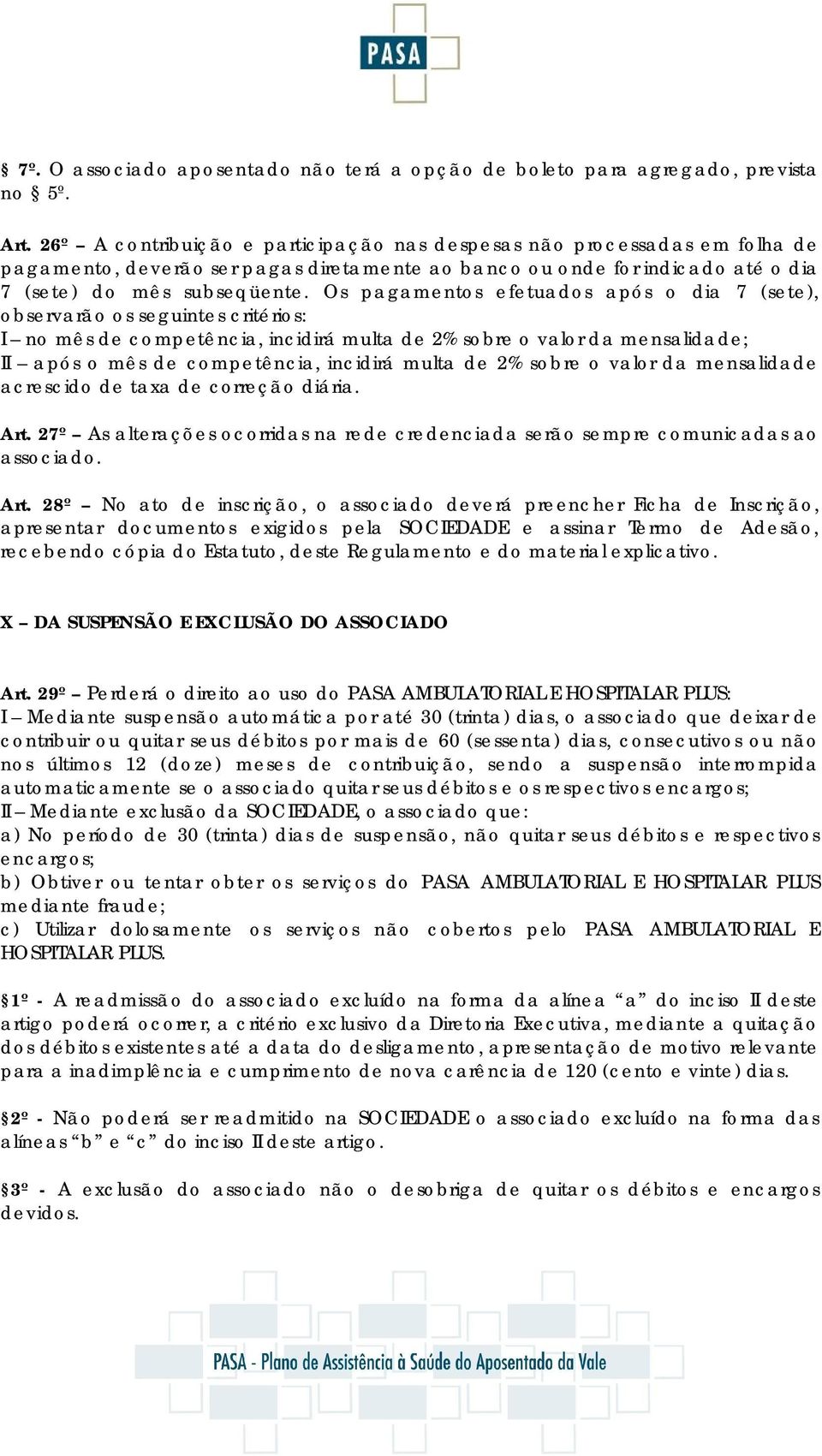 Os pagamentos efetuados após o dia 7 (sete), observarão os seguintes critérios: I no mês de competência, incidirá multa de 2% sobre o valor da mensalidade; II após o mês de competência, incidirá