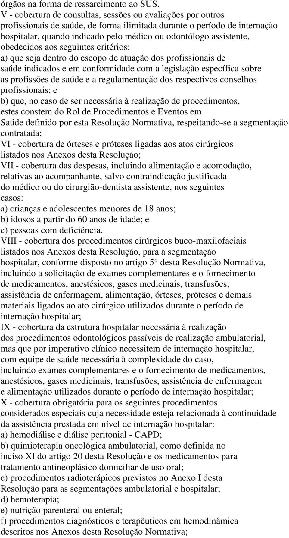 assistente, obedecidos aos seguintes critérios: a) que seja dentro do escopo de atuação dos profissionais de saúde indicados e em conformidade com a legislação específica sobre as profissões de saúde