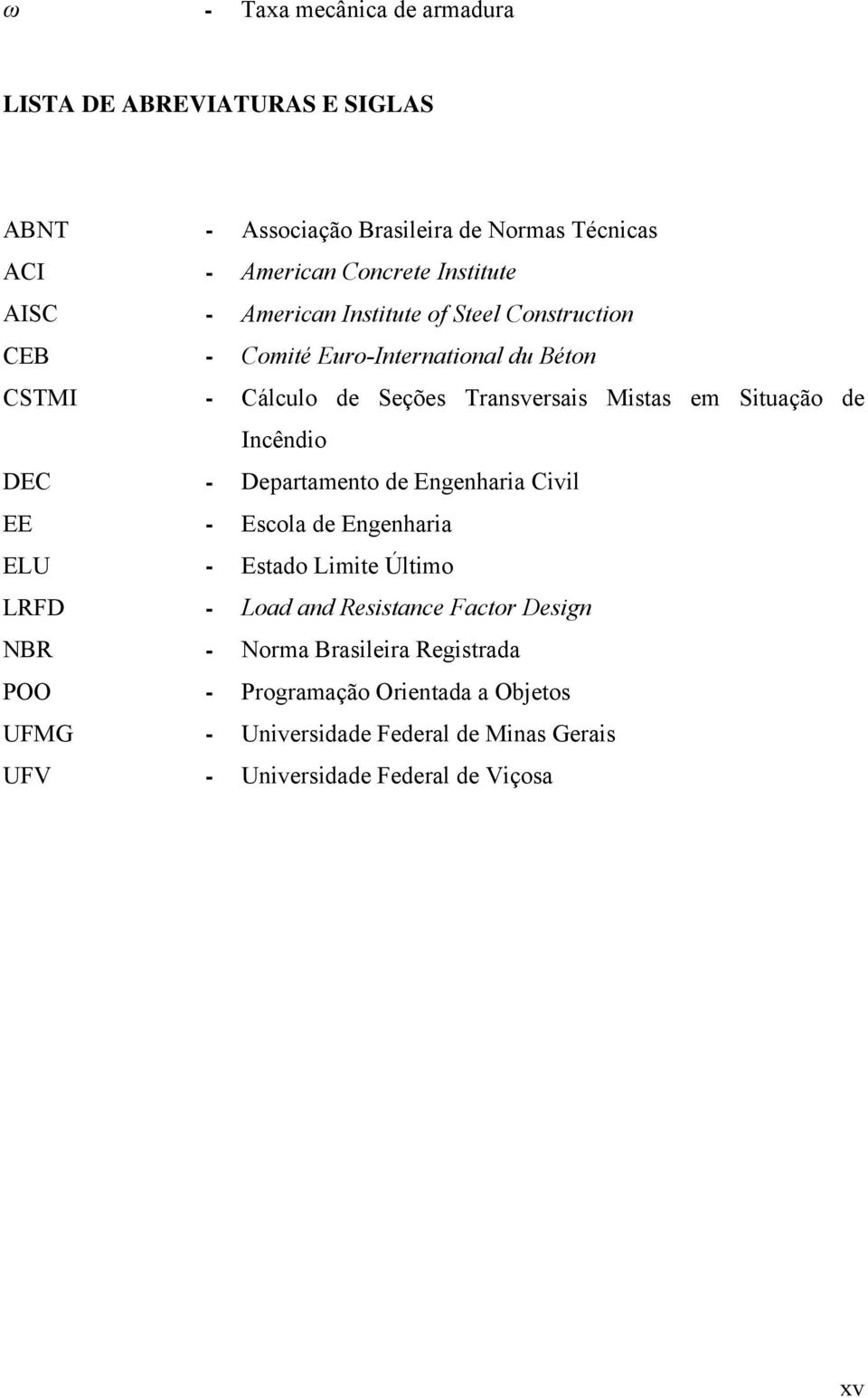 Incêndio DEC - Departamento de Engenharia Civil EE - Escola de Engenharia ELU - Estado Limite Último LRFD - Load and Resistance Factor Design NBR -
