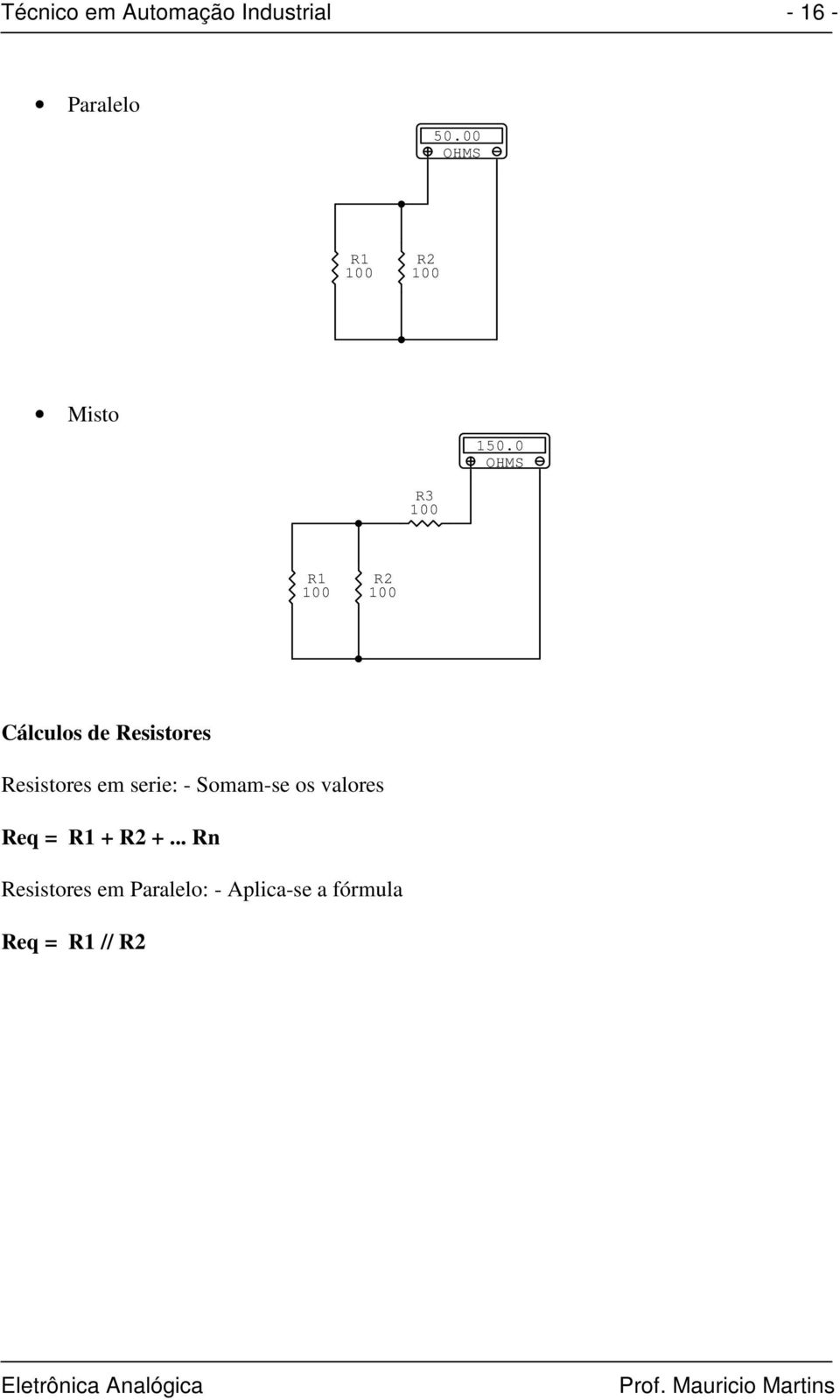 Resistores em serie: - Somam-se os valores Req = R1 + R2