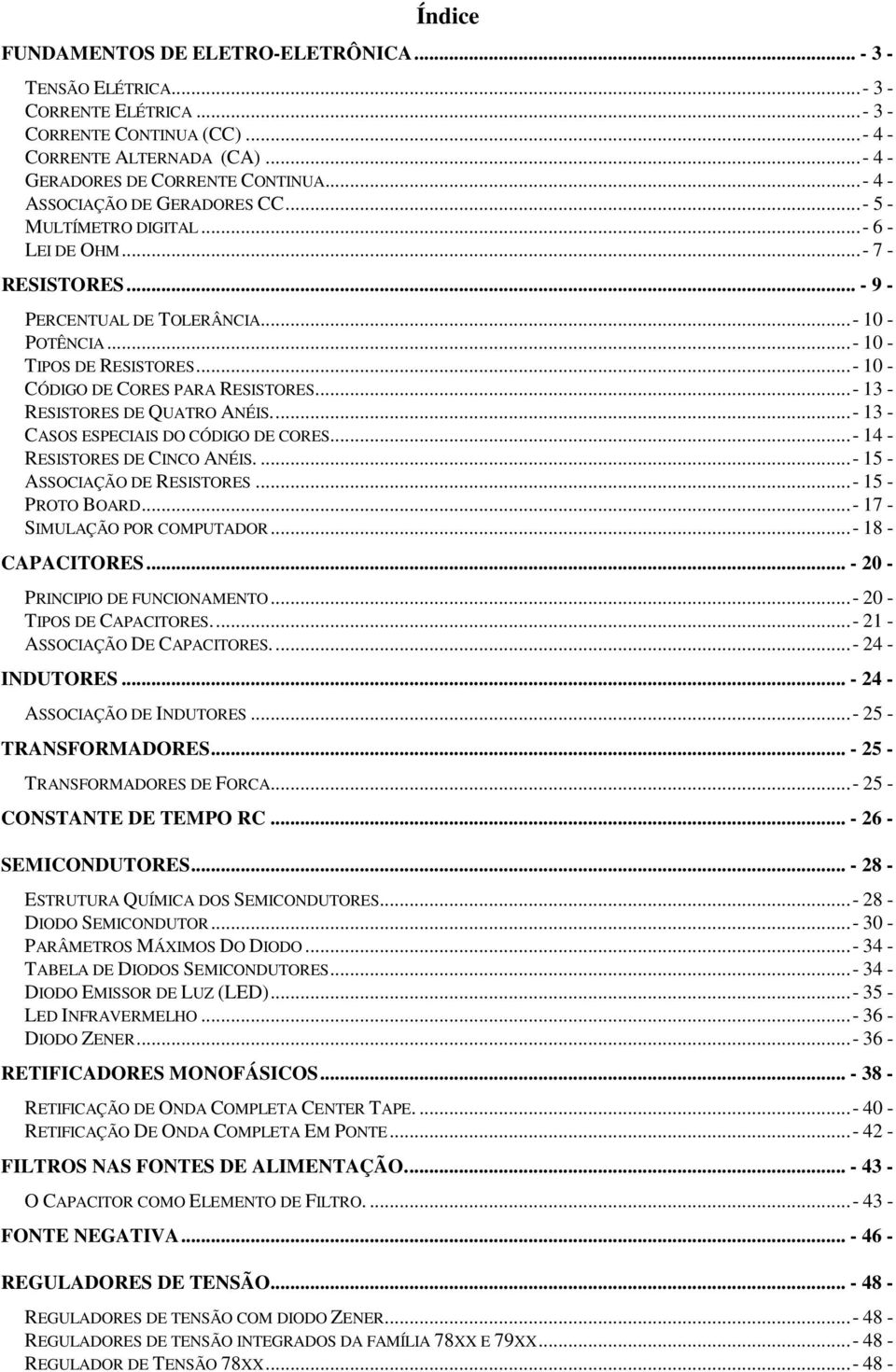 ..- 10 - CÓDIGO DE CORES PARA RESISTORES...- 13 - RESISTORES DE QUATRO ANÉIS...- 13 - CASOS ESPECIAIS DO CÓDIGO DE CORES...- 14 - RESISTORES DE CINCO ANÉIS....- 15 - ASSOCIAÇÃO DE RESISTORES.