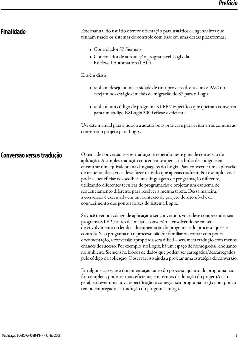 S7 para o Logix. tenham um código de programa STEP 7 específico que queiram converter para um código RSLogix 5000 eficaz e eficiente.