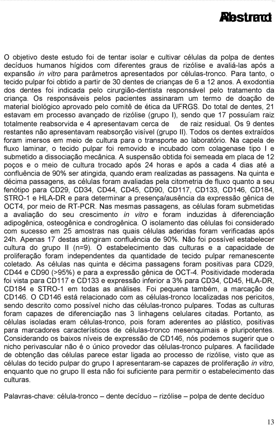 A exodontia dos dentes foi indicada pelo cirurgião-dentista responsável pelo tratamento da criança.