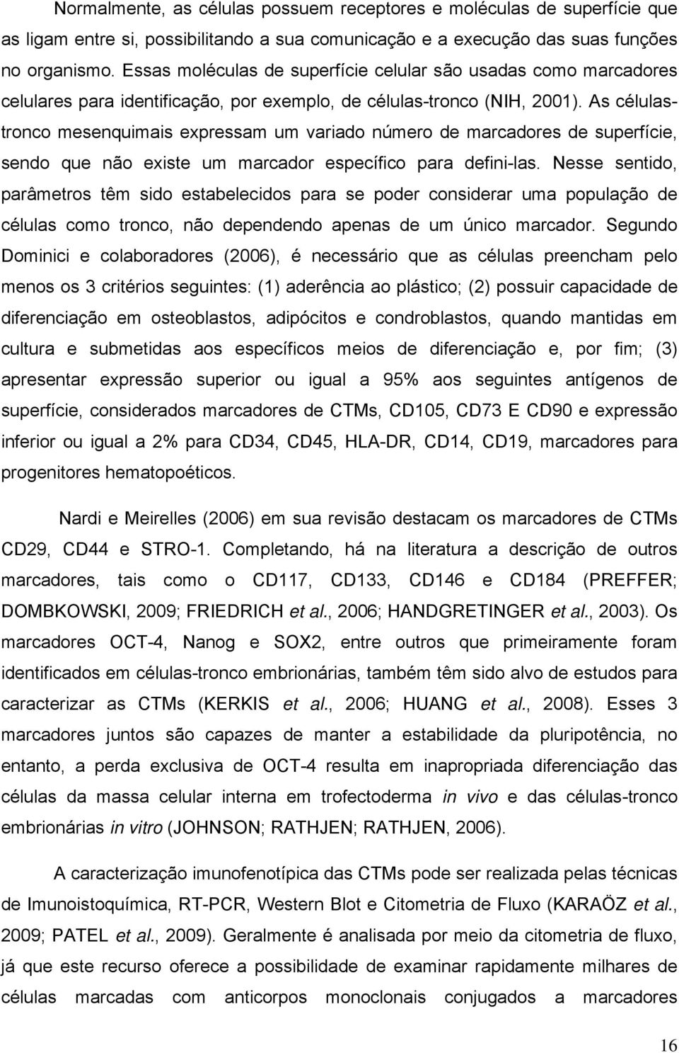 As célulastronco mesenquimais expressam um variado número de marcadores de superfície, sendo que não existe um marcador específico para defini-las.