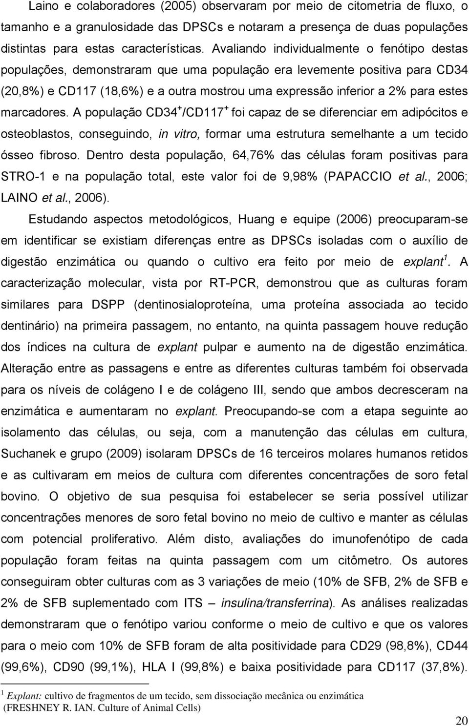 estes marcadores. A população CD34 + /CD117 + foi capaz de se diferenciar em adipócitos e osteoblastos, conseguindo, in vitro, formar uma estrutura semelhante a um tecido ósseo fibroso.