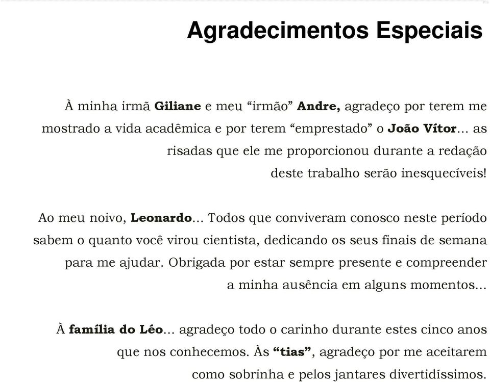 .. Todos que conviveram conosco neste período sabem o quanto você virou cientista, dedicando os seus finais de semana para me ajudar.