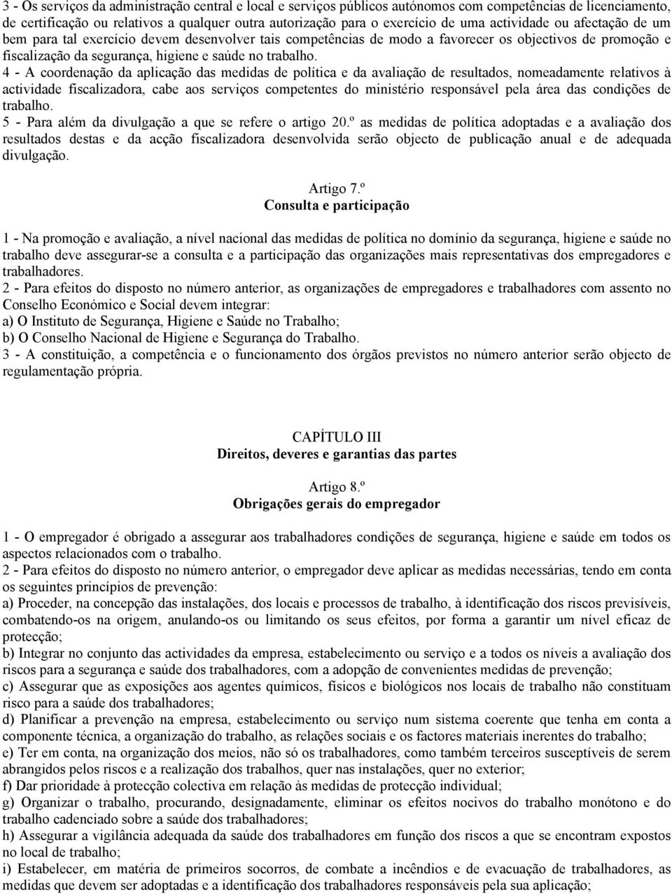 4 - A coordenação da aplicação das medidas de política e da avaliação de resultados, nomeadamente relativos à actividade fiscalizadora, cabe aos serviços competentes do ministério responsável pela