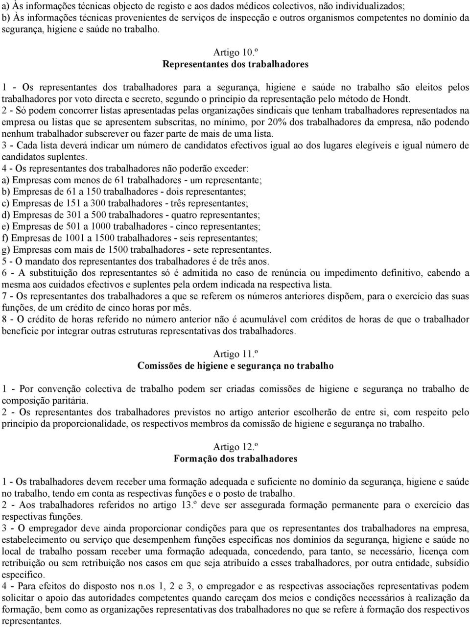 º Representantes dos trabalhadores 1 - Os representantes dos trabalhadores para a segurança, higiene e saúde no trabalho são eleitos pelos trabalhadores por voto directa e secreto, segundo o