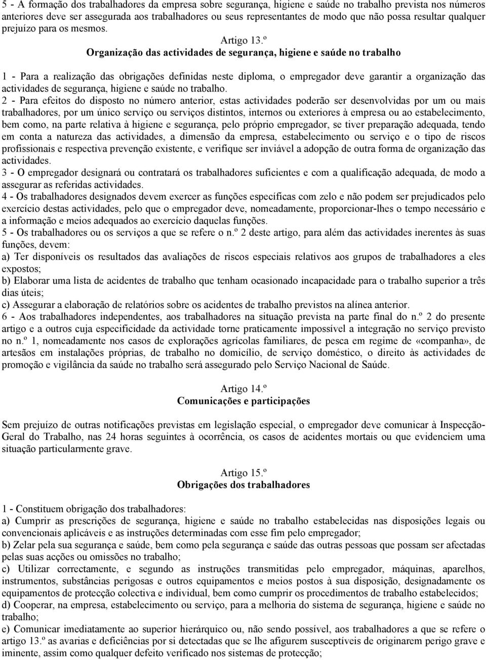 º Organização das actividades de segurança, higiene e saúde no trabalho 1 - Para a realização das obrigações definidas neste diploma, o empregador deve garantir a organização das actividades de