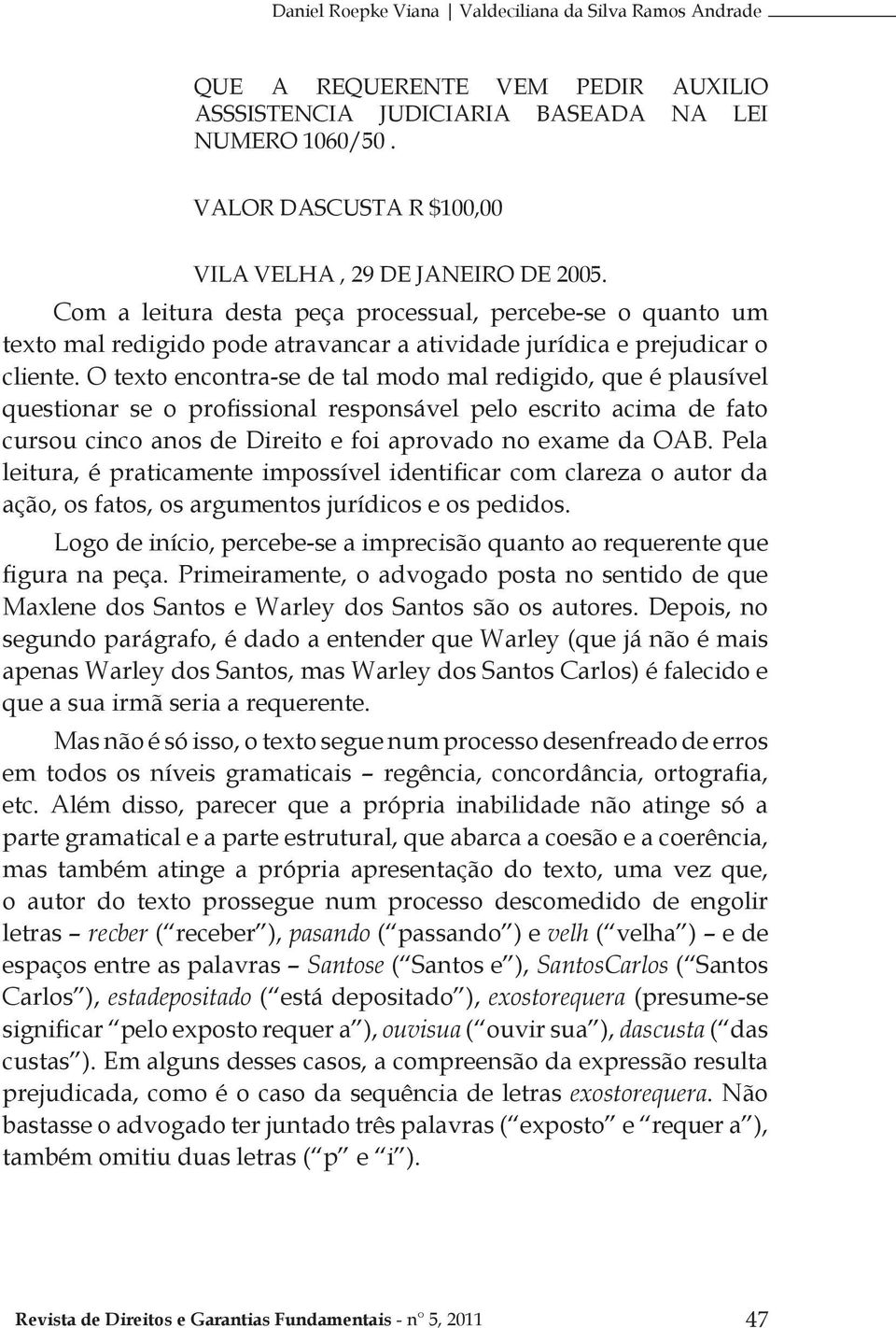 O texto encontra-se de tal modo mal redigido, que é plausível questionar se o profissional responsável pelo escrito acima de fato cursou cinco anos de Direito e foi aprovado no exame da OAB.