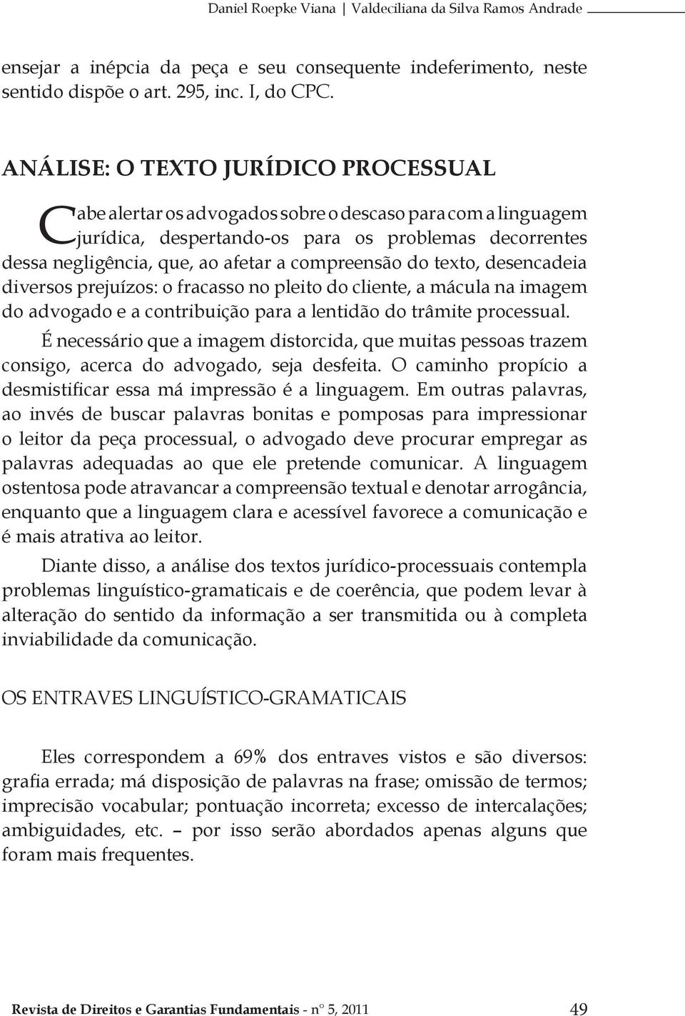 compreensão do texto, desencadeia diversos prejuízos: o fracasso no pleito do cliente, a mácula na imagem do advogado e a contribuição para a lentidão do trâmite processual.