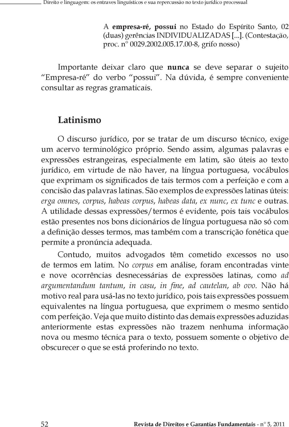 Na dúvida, é sempre conveniente consultar as regras gramaticais. Latinismo O discurso jurídico, por se tratar de um discurso técnico, exige um acervo terminológico próprio.