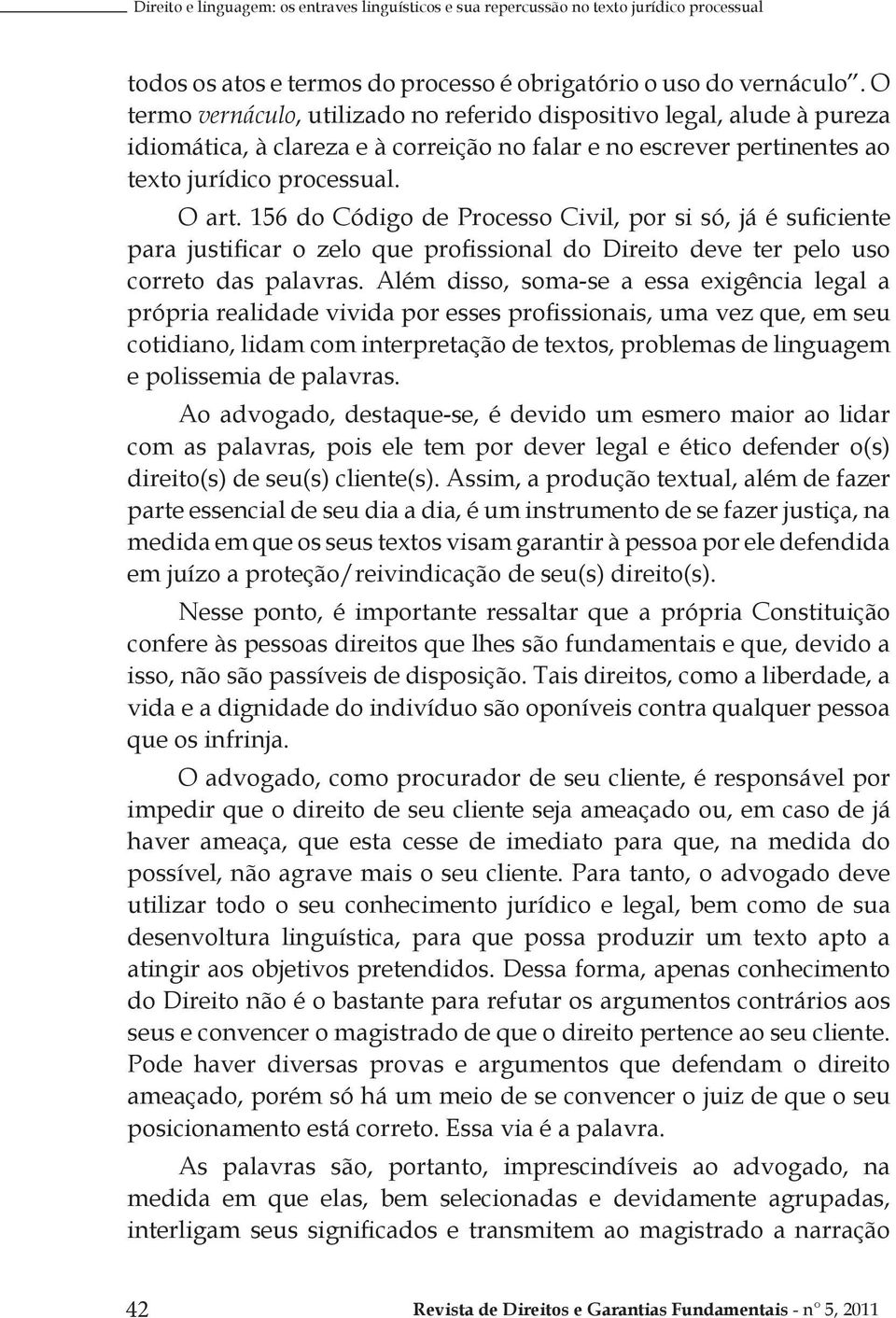 156 do Código de Processo Civil, por si só, já é suficiente para justificar o zelo que profissional do Direito deve ter pelo uso correto das palavras.