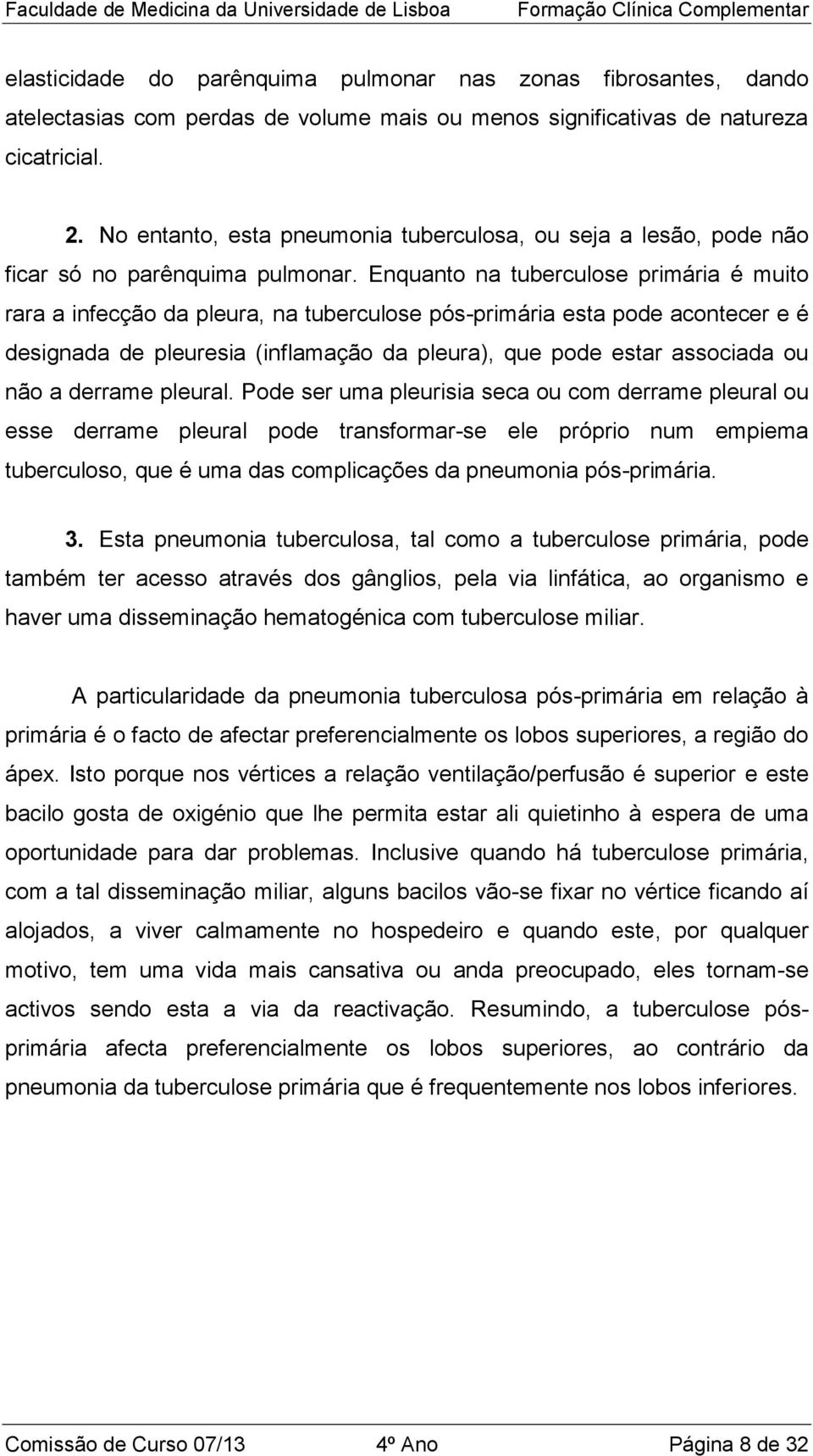 Enquanto na tuberculose primária é muito rara a infecção da pleura, na tuberculose pós-primária esta pode acontecer e é designada de pleuresia (inflamação da pleura), que pode estar associada ou não