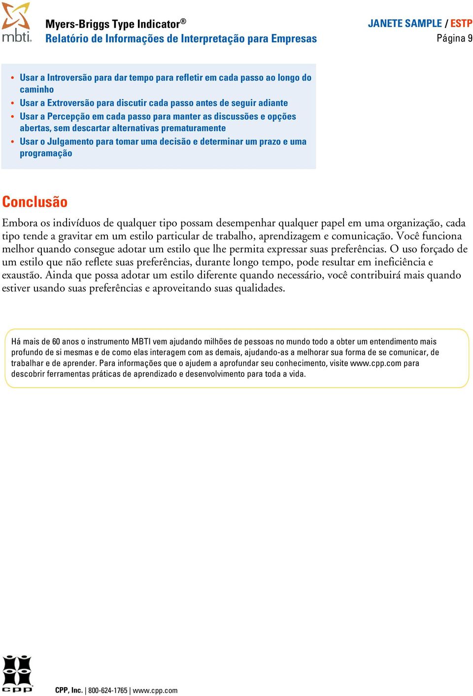 uma programação Conclusão Embora os indivíduos de qualquer tipo possam desempenhar qualquer papel em uma organização, cada tipo tende a gravitar em um estilo particular de trabalho, aprendizagem e