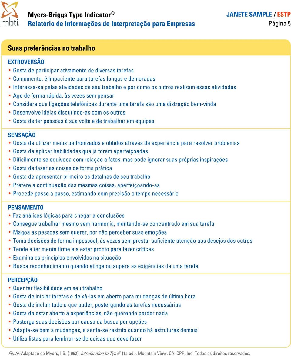 tarefa são uma distração bem-vinda Desenvolve idéias discutindo-as com os outros Gosta de ter pessoas à sua volta e de trabalhar em equipes SENSAÇÃO Gosta de utilizar meios padronizados e obtidos