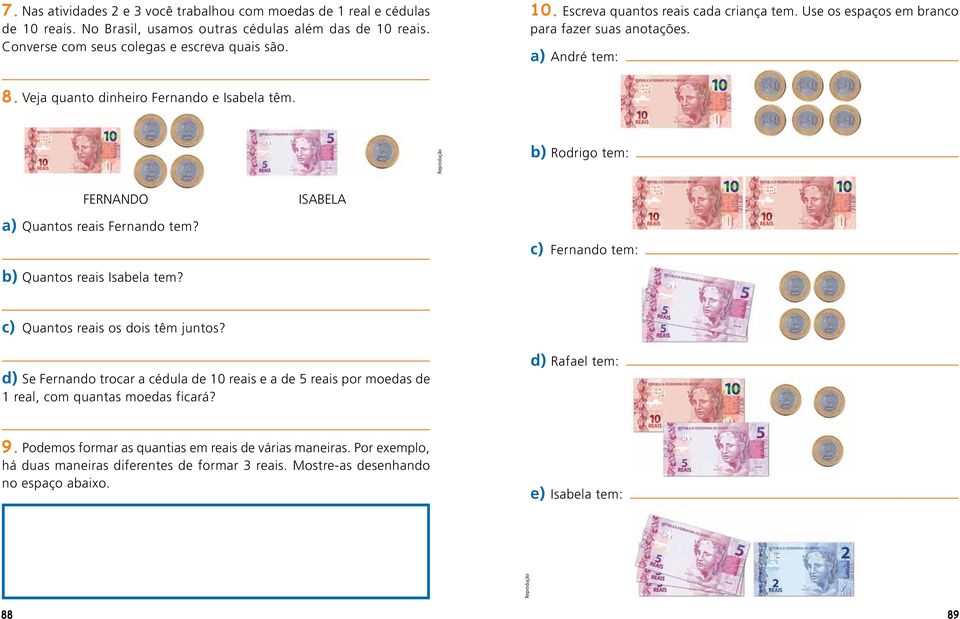 c) Fernando tem: b) Quantos reais Isabela tem? c) Quantos reais os dois têm juntos? d) Se Fernando trocar a cédula de 10 reais e a de 5 reais por moedas de 1 real, com quantas moedas ficará?