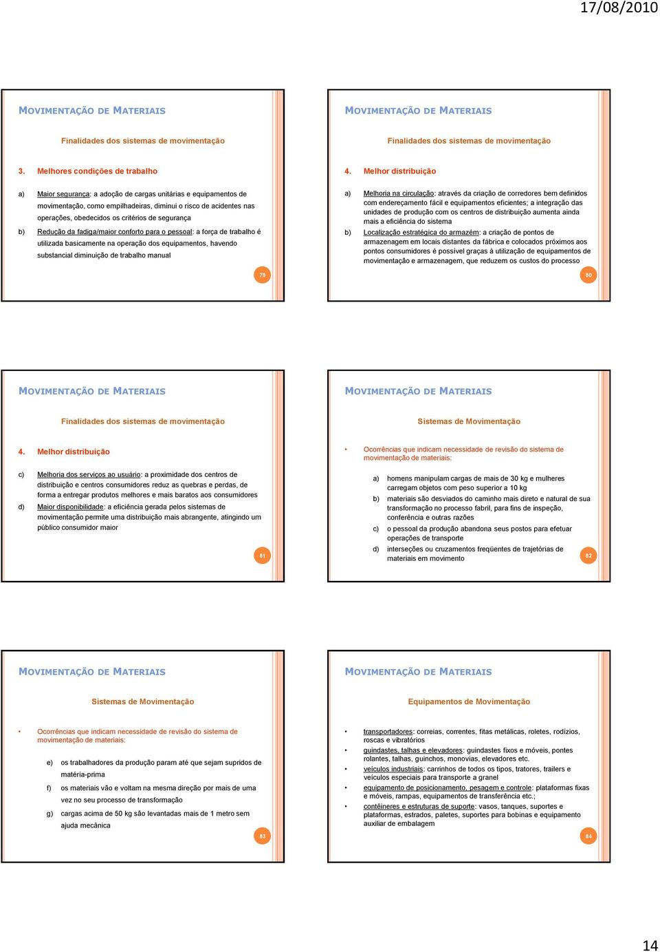 segurança b) Redução da fadiga/maior conforto para o pessoal: a força de trabalho é utilizada basicamente na operação dos equipamentos, havendo substancial diminuição de trabalho manual 79 a)