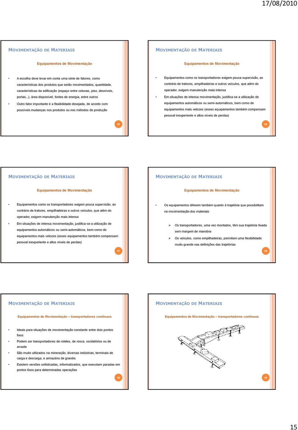 ..), área disponível, fontes de energia, entre outros Outro fator importante é a flexibilidade desejada, de acordo com possíveis mudanças nos produtos ou nos métodos de produção Equipamentos como os