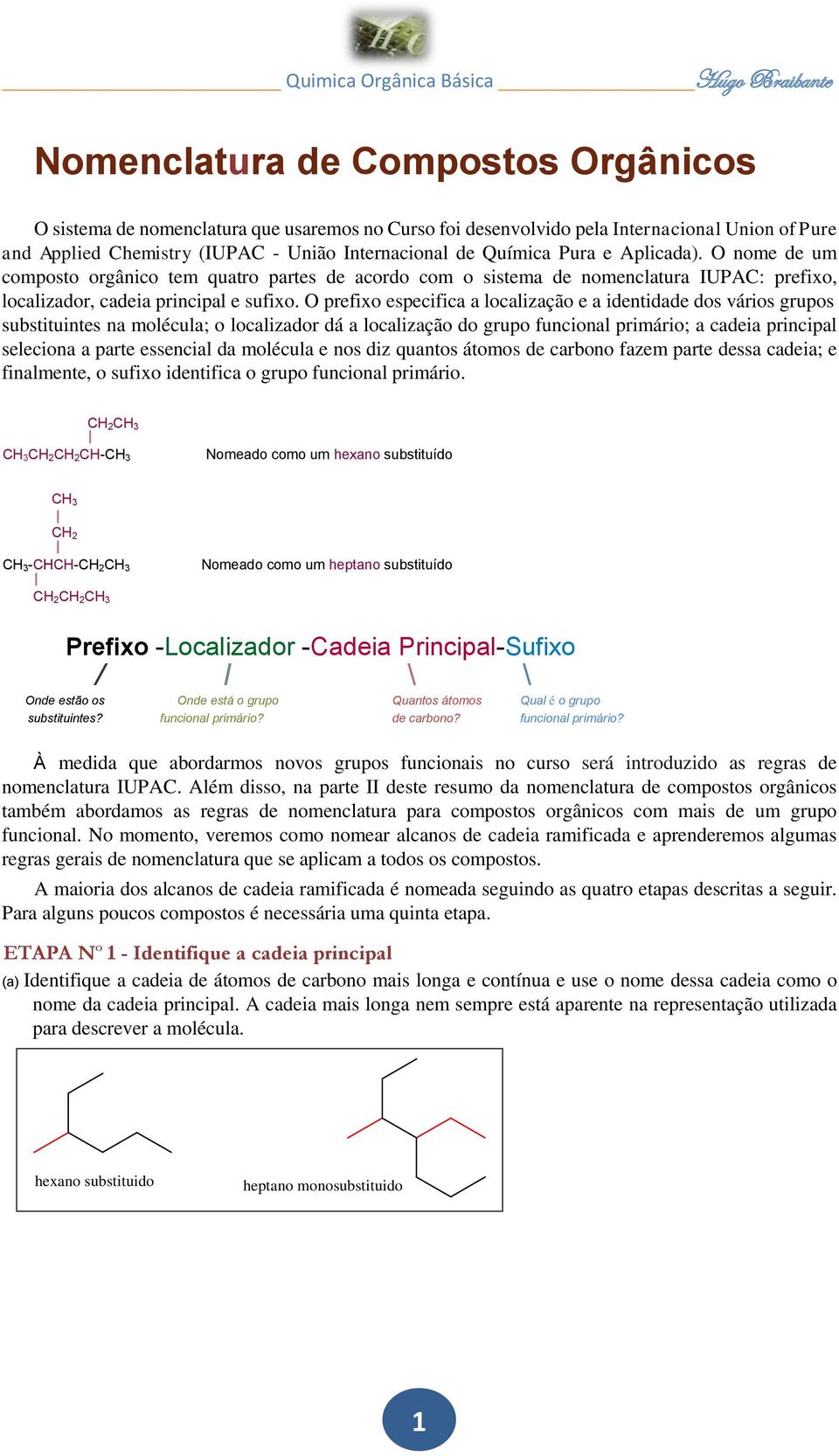 prefixo especifica a localização e a identidade dos vários grupos substituintes na molécula; o localizador dá a localização do grupo funcional primário; a cadeia principal seleciona a parte essencial