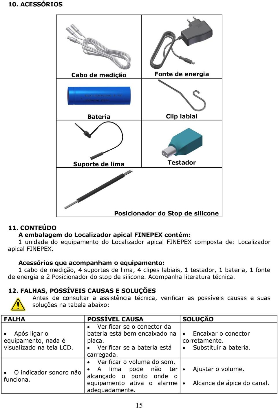 Acessórios que acompanham o equipamento: 1 cabo de medição, 4 suportes de lima, 4 clipes labiais, 1 testador, 1 bateria, 1 fonte de energia e 2 Posicionador do stop de silicone.