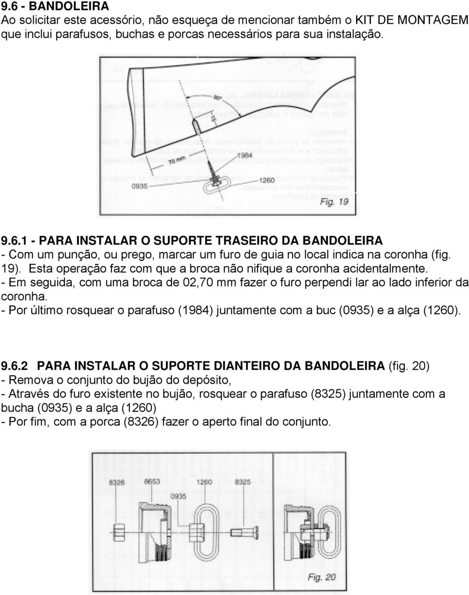 - Por último rosquear o parafuso (1984) juntamente com a buc (0935) e a alça (1260). 9.6.2 PARA INSTALAR O SUPORTE DIANTEIRO DA BANDOLEIRA (fig.