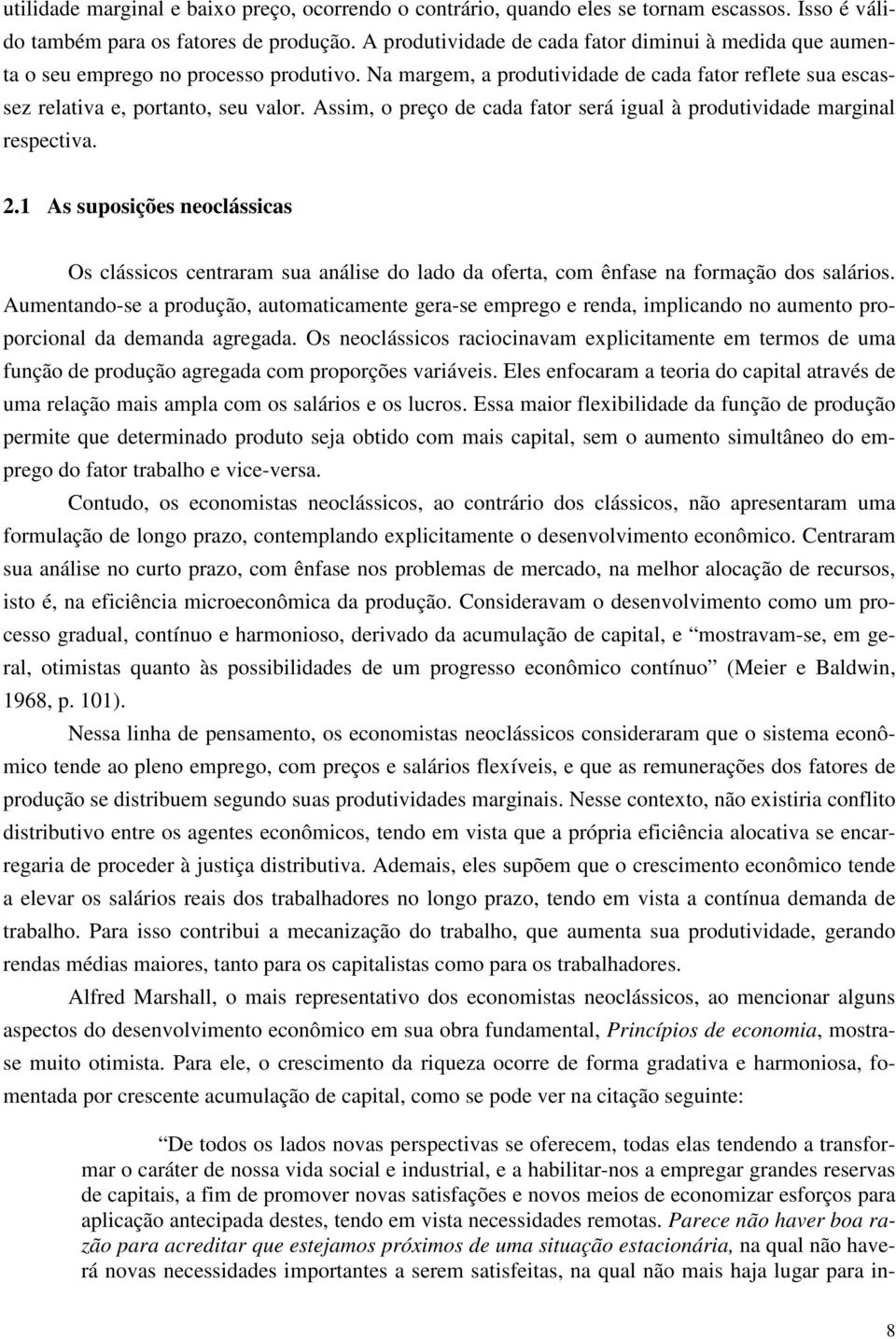 Assim, o preço de cada fator será igual à produtividade marginal respectiva. 2.1 As suposições neoclássicas Os clássicos centraram sua análise do lado da oferta, com ênfase na formação dos salários.