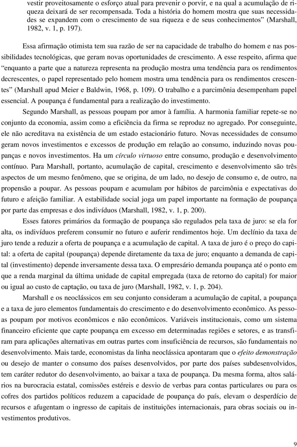 Essa afirmação otimista tem sua razão de ser na capacidade de trabalho do homem e nas possibilidades tecnológicas, que geram novas oportunidades de crescimento.