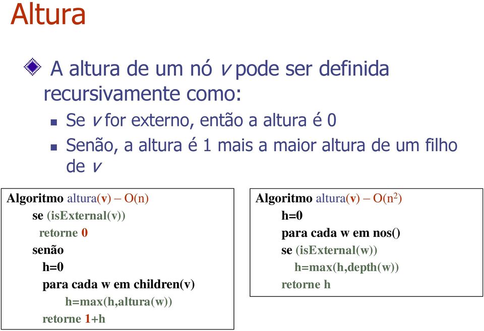 (isexternal(v)) retorne 0 senão h=0 para cada w em children(v) h=max(h,altura(w)) retorne 1+h