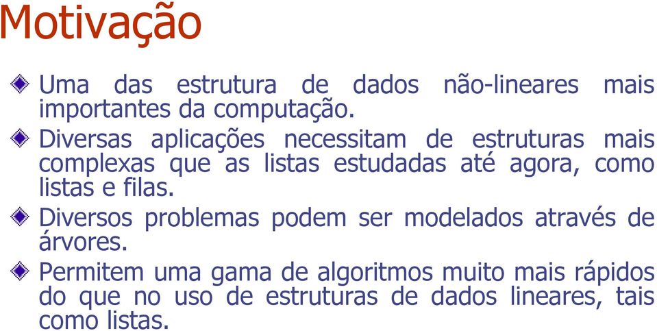 agora, como listas e filas. Diversos problemas podem ser modelados através de árvores.